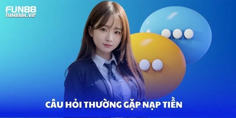 Câu hỏi về giới hạn nạp tiền cho Fun88 Câu hỏi về giới hạn nạp tiền cho Fun88