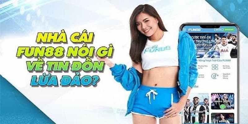 Vì sao có tin đồn Fun88 lừa đảo?